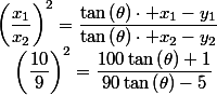 \left(\dfrac{x_{1}}{x_{2}}\right)^{2}=\dfrac{\tan\left(\theta\right)\cdot x_{1}-y_{1}}{\tan\left(\theta\right)\cdot x_{2}-y_{2}}\quad;\quad\left(\dfrac{10}{9}\right)^{2}=\dfrac{100\tan\left(\theta\right)+1}{90\tan\left(\theta\right)-5}