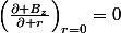 \left(\frac{\partial B_{z}}{\partial r}\right)_{r=0}=0