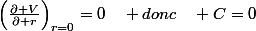 \left(\frac{\partial V}{\partial r}\right)_{r=0}=0\quad donc\quad C=0