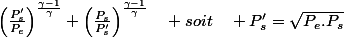 \left(\frac{P'_{s}}{P_{e}}\right)^{\frac{\gamma-1}{\gamma}}+\left(\frac{P_{s}}{P'_{s}}\right)^{\frac{\gamma-1}{\gamma}}\quad soit\quad P'_{s}=\sqrt{P_{e}.P_{s}}