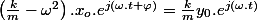 \left(\frac{k}{m}-\omega^{2}\right).x_{o}.e^{j\left(\omega.t+\varphi\right)}=\frac{k}{m}y_{0}.e^{j\left(\omega.t\right)}