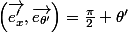\left(\overrightarrow{e'_{x}},\overrightarrow{e_{\theta'}}\right)=\frac{\pi}{2}+\theta'