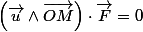 \left(\overrightarrow{u}\wedge\overrightarrow{OM}\right)\cdot\overrightarrow{F}=0