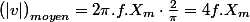 \left(|v|\right)_{moyen}=2\pi.f.X_{m}\cdot\frac{2}{\pi}=4f.X_{m}