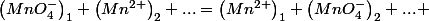 \left(MnO_{4}^{-}\right)_{1}+\left(Mn^{2+}\right)_{2}+...=\left(Mn^{2+}\right)_{1}+\left(MnO_{4}^{-}\right)_{2}+... 