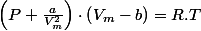 \left(P+\frac{a}{V_{m}^{2}}\right)\cdot\left(V_{m}-b\right)=R.T