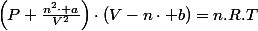 \left(P+\frac{n^{2}\cdot a}{V^{2}}\right)\cdot\left(V-n\cdot b\right)=n.R.T