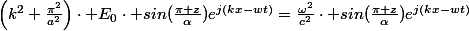 \left(k^{2}+\frac{\pi^{2}}{a^{2}}\right)\cdot E_{0}\cdot sin(\frac{\pi z}{\alpha})e^{j(kx-wt)}=\frac{\omega^{2}}{c^{2}}\cdot sin(\frac{\pi z}{\alpha})e^{j(kx-wt)}