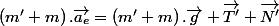 \left(m'+m\right).\overrightarrow{a_{e}}=\left(m'+m\right).\overrightarrow{g}+\overrightarrow{T'}+\overrightarrow{N'}