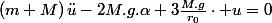 \left(m+M\right)\ddot{u}-2M.g.\alpha+3\frac{M.g}{r_{0}}\cdot u=0