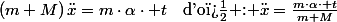 \left(m+M\right)\ddot{x}=m\cdot\alpha\cdot t\quad\text{d'o� : \ensuremath{\ddot{x}=\frac{m\cdot\alpha\cdot t}{m+M}}}
