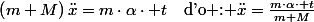 \left(m+M\right)\ddot{x}=m\cdot\alpha\cdot t\quad\text{d'o : \ensuremath{\ddot{x}=\frac{m\cdot\alpha\cdot t}{m+M}}}