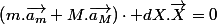 \left(m.\overrightarrow{a_{m}}+M.\overrightarrow{a_{M}}\right)\cdot dX.\overrightarrow{X}=0