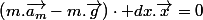 \left(m.\overrightarrow{a_{m}}-m.\overrightarrow{g}\right)\cdot dx.\overrightarrow{x}=0
