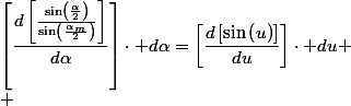 \left[\dfrac{d\left[\frac{\sin\left(\frac{\alpha}{2}\right)}{\sin\left(\frac{\alpha_{m}}{2}\right)}\right]}{d\alpha}\right]\cdot d\alpha=\left[\dfrac{d\left[\sin\left(u\right)\right]}{du}\right]\cdot du
 \\ 