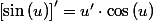 \left[\sin\left(u\right)\right]'=u'\cdot\cos\left(u\right)