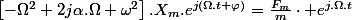 \left[-\Omega^{2}+2j\alpha.\Omega+\omega^{2}\right].X_{m}.e^{j(\Omega.t+\varphi)}=\frac{F_{m}}{m}\cdot e^{j.\Omega.t}