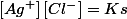 \left[Ag^{+}\right]\left[Cl^{-}\right]=Ks