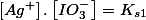 \left[Ag^{+}\right].\left[IO_{3}^{-}\right]=K_{s1}