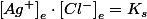 \left[Ag^{+}\right]_{e}\cdot\left[Cl^{-}\right]_{e}=K_{s}