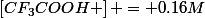 \left[CF_{3}COOH \right] = 0.16M