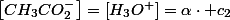 \left[CH_{3}CO_{2}^{-}\right]=\left[H_{3}O^{+}\right]=\alpha\cdot c_{2}