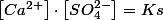 \left[Ca^{2+}\right]\cdot\left[SO_{4}^{2-}\right]=Ks