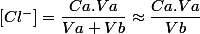 \left[Cl^{-}\right]=\dfrac{Ca.Va}{Va+Vb}\approx\dfrac{Ca.Va}{Vb}