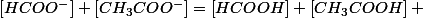 \left[HCOO^{-}\right]+\left[CH_{3}COO^{-}\right]=\left[HCOOH\right]+\left[CH_{3}COOH\right] 