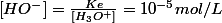 \left[HO^{-}\right]=\frac{Ke}{\left[H_{3}O^{+}\right]}=10^{-5}mol/L