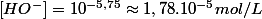 \left[HO^{-}\right]=10^{-5,75}\approx1,78.10^{-5}mol/L