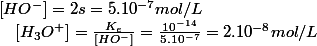 \left[HO^{-}\right]=2s=5.10^{-7}mol/L\quad;\quad\left[H_{3}O^{+}\right]=\frac{K_{e}}{\left[HO^{-}\right]}=\frac{10^{-14}}{5.10^{-7}}=2.10^{-8}mol/L