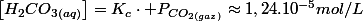 \left[H_{2}CO_{3(aq)}\right]=K_{c}\cdot P_{CO_{2(gaz)}}\approx1,24.10^{-5}mol/L