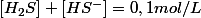 \left[H_{2}S\right]+\left[HS^{-}\right]=0,1mol/L