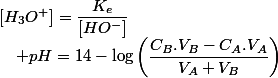 \left[H_{3}O^{+}\right]=\dfrac{K_{e}}{\left[HO^{-}\right]}\quad;\quad pH=14-\log\left(\dfrac{C_{B}.V_{B}-C_{A}.V_{A}}{V_{A}+V_{B}}\right)