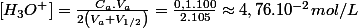 \left[H_{3}O^{+}\right]=\frac{C_{a}.V_{a}}{2\left(V_{a}+V_{1/2}\right)}=\frac{0,1.100}{2.105}\approx4,76.10^{-2}mol/L
