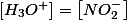 \left[H_{3}O^{+}\right]=\left[NO_{2}^{-}\right]&nbsp;&nbsp;
