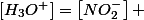 \left[H_{3}O^{+}\right]=\left[NO_{2}^{-}\right] 