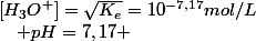 \left[H_{3}O^{+}\right]=\sqrt{K_{e}}=10^{-7,17}mol/L\quad;\quad pH=7,17 
