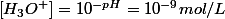 \left[H_{3}O^{+}\right]=10^{-pH}=10^{-9}mol/L