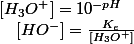 \left[H_{3}O^{+}\right]=10^{-pH}\quad;\quad\left[HO^{-}\right]=\frac{K_{e}}{\left[H_{3}O^{+}\right]}
