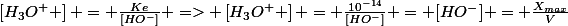 \left[H_{3}O^{+} \right] = \frac{Ke}{[HO^{-}]} => \left[H_{3}O^{+} \right] = \frac{10^{-14}}{[HO^{-}]} = [HO^{-}] = \frac{X_{max}}{V}