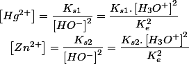 \left[Hg^{2+}\right]=\dfrac{K_{s1}}{\left[HO^{-}\right]^{2}}=\dfrac{K_{s1}.\left[H_{3}O^{+}\right]^{2}}{K_{e}^{2}}\quad;\quad\left[Zn^{2+}\right]=\dfrac{K_{s2}}{\left[HO^{-}\right]^{2}}=\dfrac{K_{s2}.\left[H_{3}O^{+}\right]^{2}}{K_{e}^{2}}