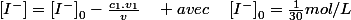 \left[I^{-}\right]=\left[I^{-}\right]_{0}-\frac{c_{1}.v_{1}}{v}\quad avec\quad\left[I^{-}\right]_{0}=\frac{1}{30}mol/L