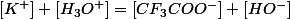 \left[K^{+}\right]+\left[H_{3}O^{+}\right]=\left[CF_{3}COO^{-}\right]+\left[HO^{-}\right]