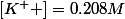 \left[K^{+} \right]=0.208M