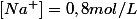 \left[Na^{+}\right]=0,8mol/L