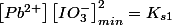 \left[Pb^{2+}\right]\left[IO_{3}^{-}\right]_{min}^{2}=K_{s1}