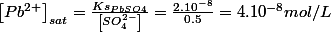 \left[Pb^{2+}\right]_{sat}=\frac{Ks_{PbSO4}}{\left[SO_{4}^{2-}\right]}=\frac{2.10^{-8}}{0.5}=4.10^{-8}mol/L