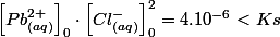 \left[Pb_{(aq)}^{2+}\right]_{0}\cdot\left[Cl_{(aq)}^{-}\right]_{0}^{2}=4.10^{-6}<Ks